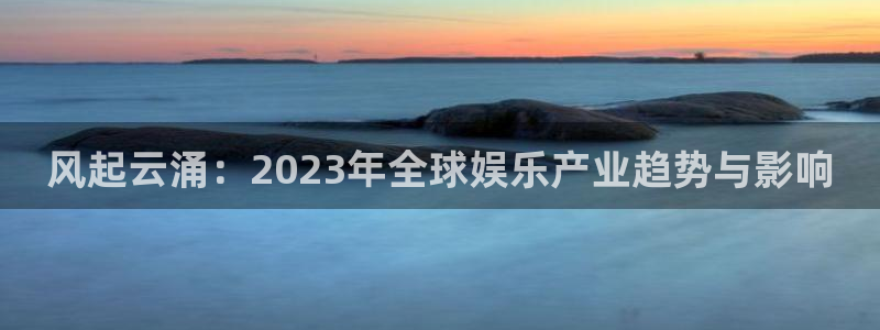 杜邦娱乐咨询：风起云涌：2023年全球娱乐产业趋势与影响