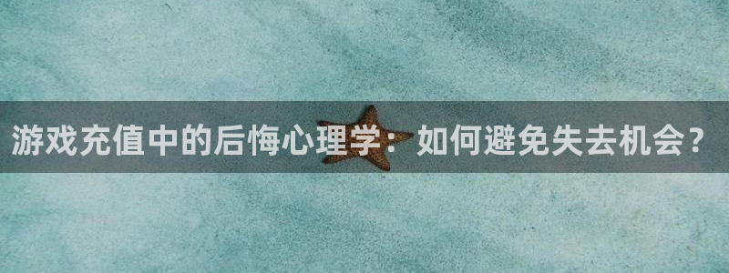 杜邦娱乐app下载：游戏充值中的后悔心理学：如何避免失去机会