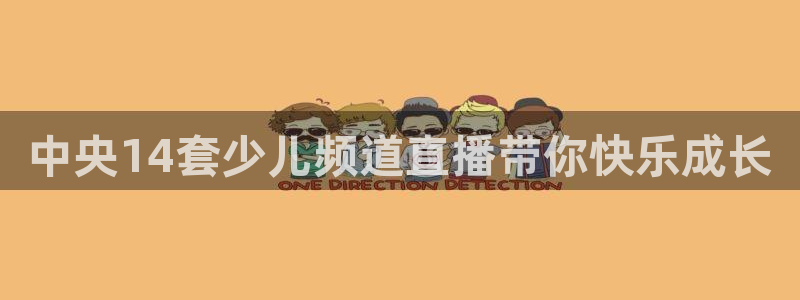 球神直播体育在线观看：中央14套少儿频道直播带你快乐成长